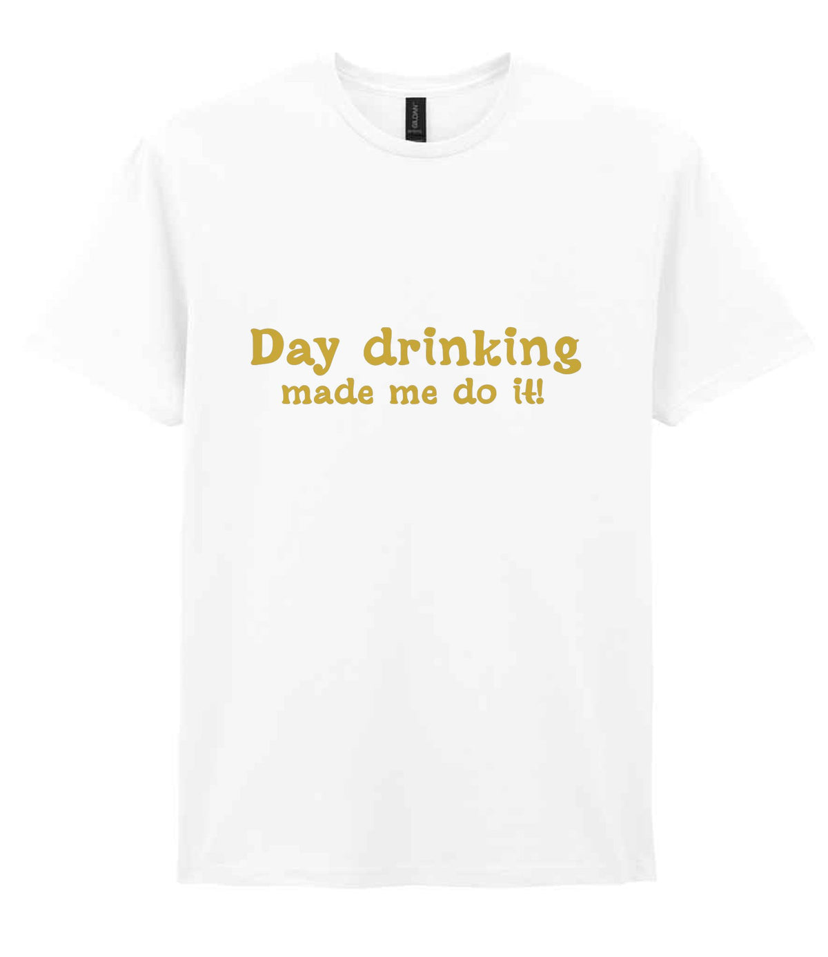 Day Drinking Made Me Do It! – Unisex T-Shirt in White with Gold vinyl
