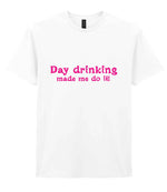 Day Drinking Made Me Do It! – Unisex T-Shirt in White with Hot Pink vinyl