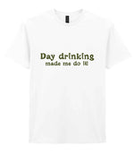 Day Drinking Made Me Do It! – Unisex T-Shirt in White with Military Green vinyl