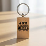 Be the Person Your Dog Thinks You Are wooden keyring in standard