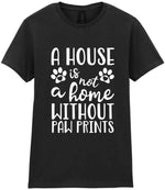 A House Is Not a Home Without Paw Prints t-shirt in black