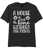A House Is Not a Home Without Paw Prints t-shirt in black