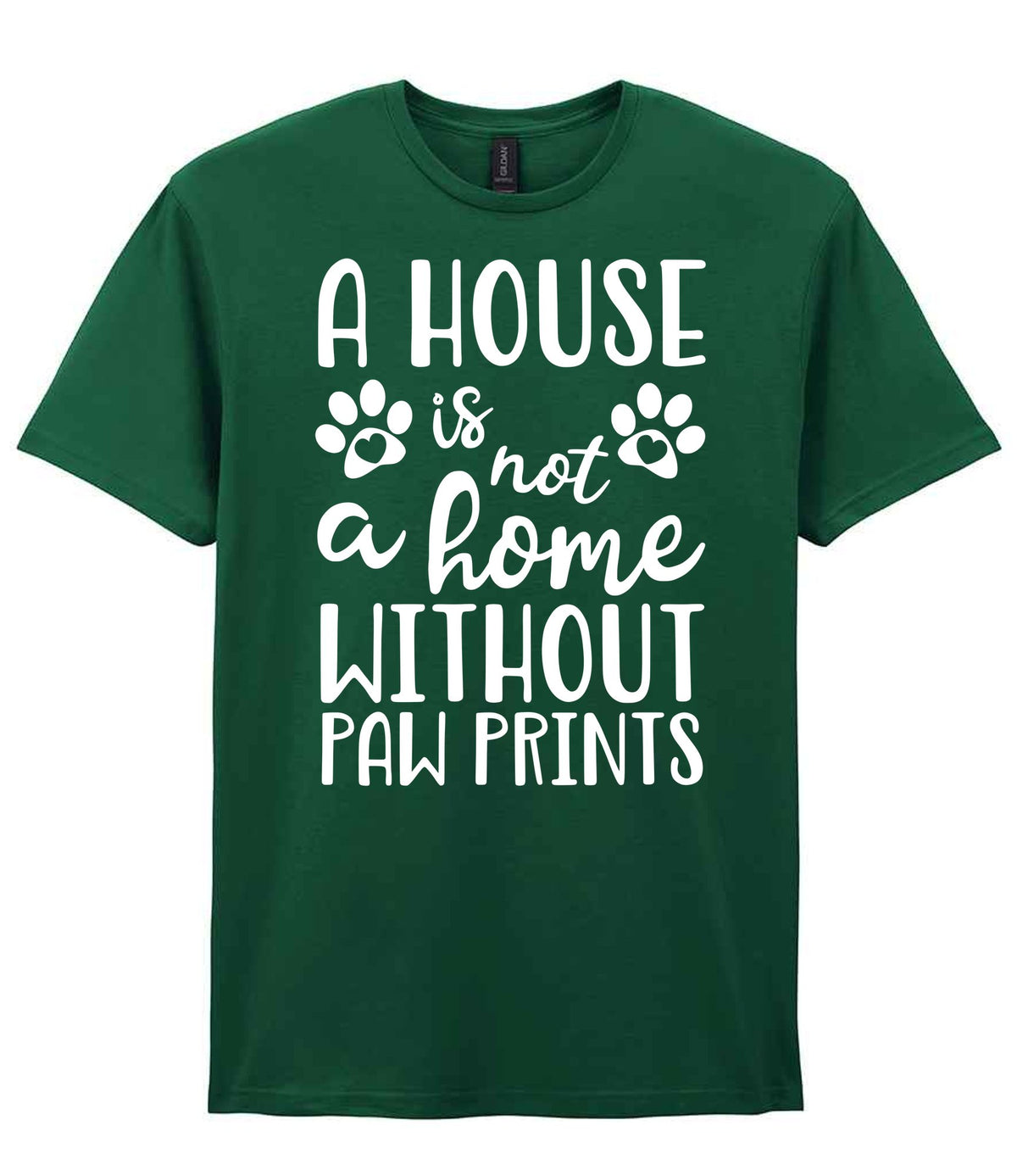 A House Is Not a Home Without Paw Prints t-shirt in fan dark green