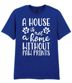 A House Is Not a Home Without Paw Prints t-shirt in fan deep royal