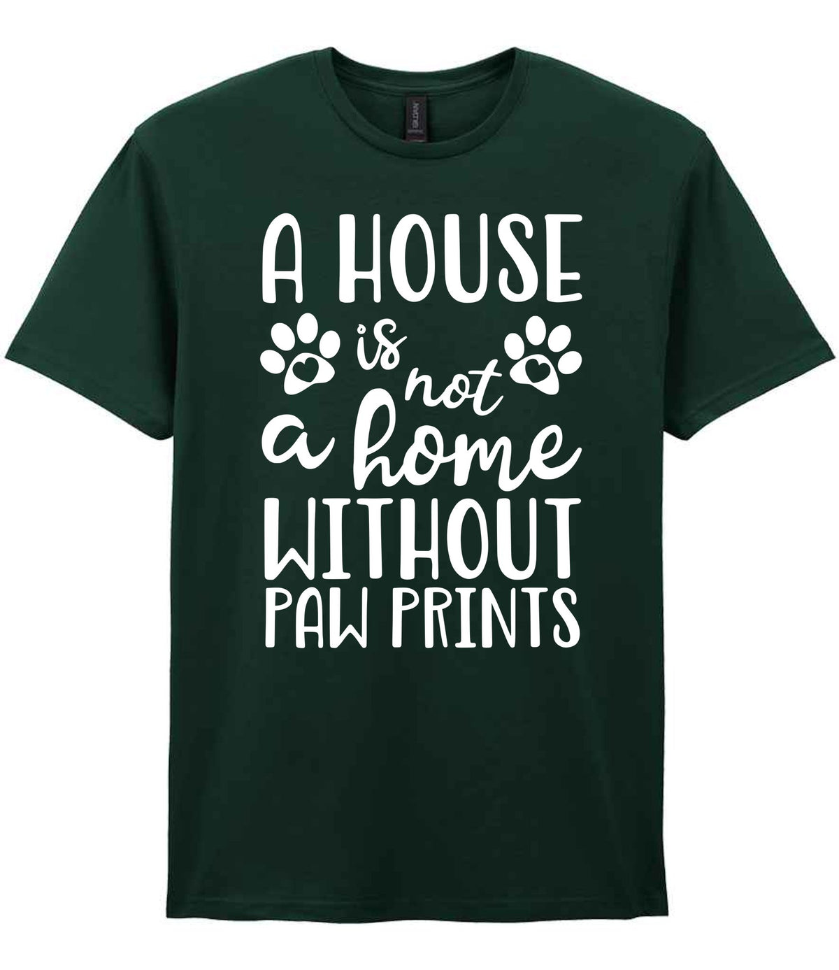 A House Is Not a Home Without Paw Prints t-shirt in forest green