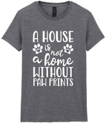 A House Is Not a Home Without Paw Prints t-shirt in graphite heather