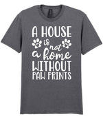 A House Is Not a Home Without Paw Prints t-shirt in graphite heather