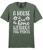 A House Is Not a Home Without Paw Prints t-shirt in heather military green