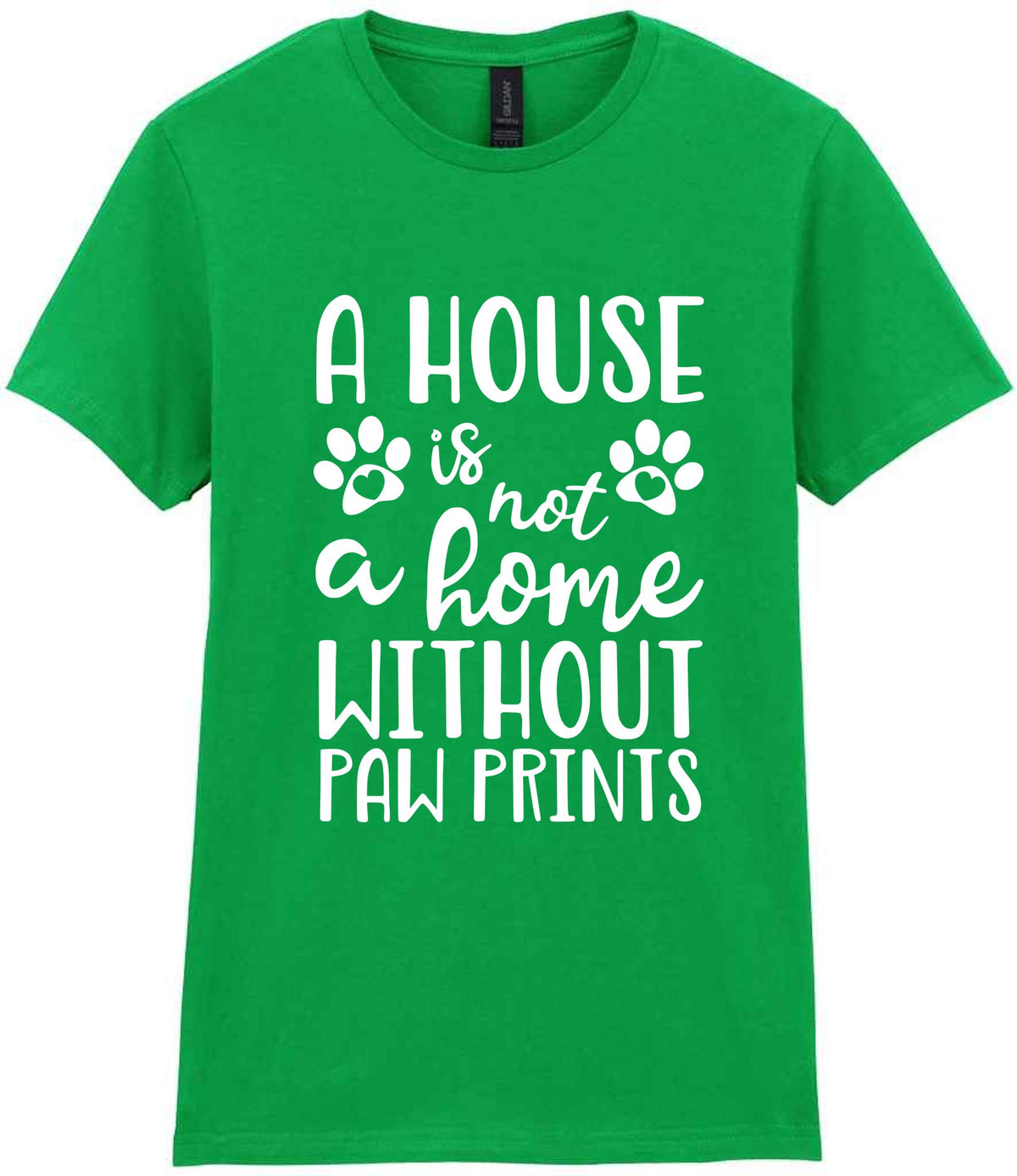 A House Is Not a Home Without Paw Prints t-shirt in irish green