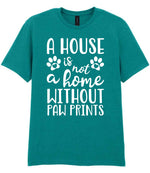 A House Is Not a Home Without Paw Prints t-shirt in jade dome