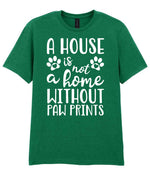 A House Is Not a Home Without Paw Prints t-shirt in kelly green