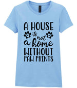 A House Is Not a Home Without Paw Prints t-shirt in light blue