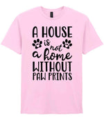 A House Is Not a Home Without Paw Prints t-shirt in light pink
