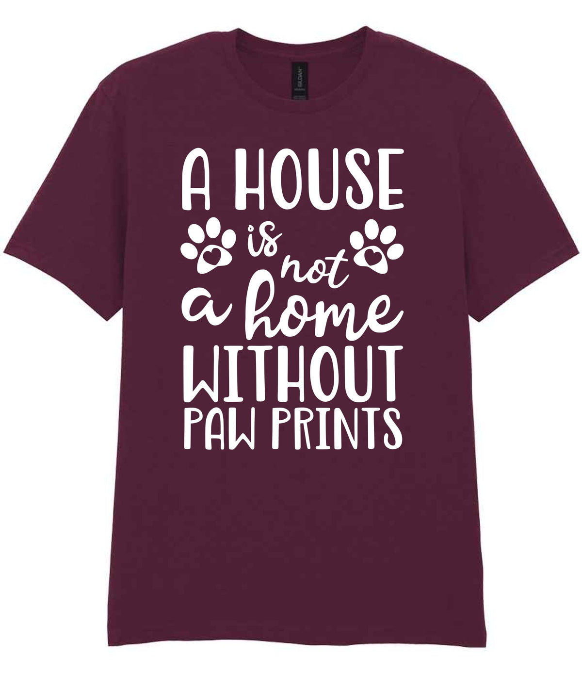 A House Is Not a Home Without Paw Prints t-shirt in maroon