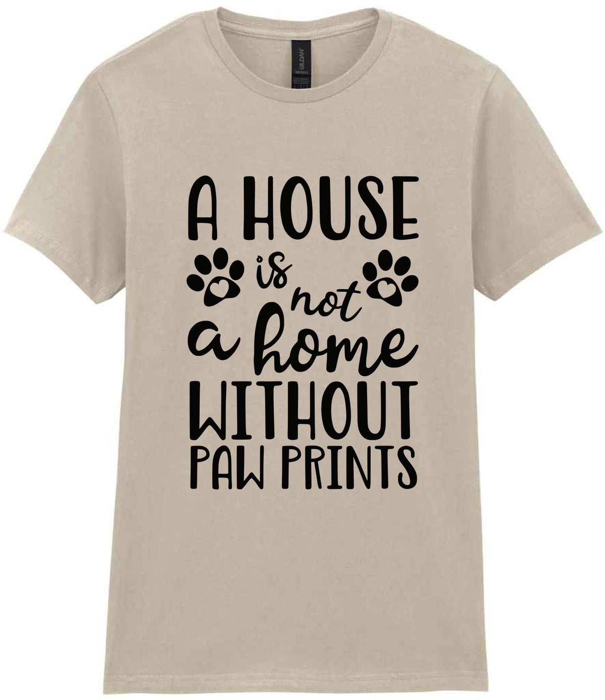 A House Is Not a Home Without Paw Prints t-shirt in sand