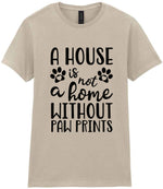 A House Is Not a Home Without Paw Prints t-shirt in sand