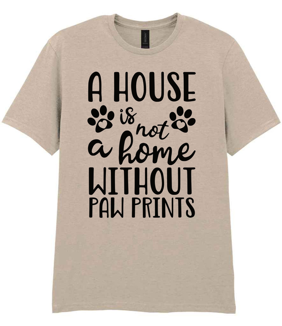 A House Is Not a Home Without Paw Prints t-shirt in sand