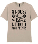 A House Is Not a Home Without Paw Prints t-shirt in sand