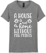 A House Is Not a Home Without Paw Prints t-shirt in sport grey