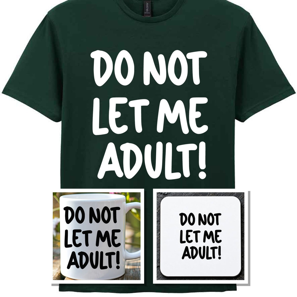 Do Not Let Me Adult! Matching Set with Mug, Coaster & T-shirt in Forest Green