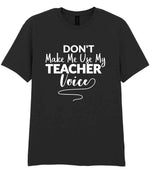 Dont Make Me Use My Teacher Voice t-shirt in black