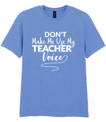 Dont Make Me Use My Teacher Voice t-shirt in carolina blue