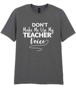 Dont Make Me Use My Teacher Voice t-shirt in charcoal