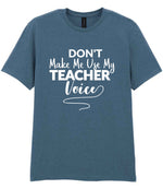 Dont Make Me Use My Teacher Voice t-shirt in indigo