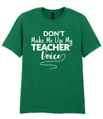 Dont Make Me Use My Teacher Voice t-shirt in kelly green