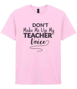 Dont Make Me Use My Teacher Voice t-shirt in light pink