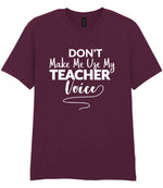 Dont Make Me Use My Teacher Voice t-shirt in maroon