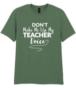 Dont Make Me Use My Teacher Voice t-shirt in military green