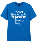 Dont Make Me Use My Teacher Voice t-shirt in royal blue