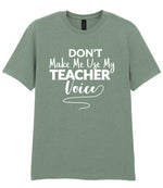 Dont Make Me Use My Teacher Voice t-shirt in sage