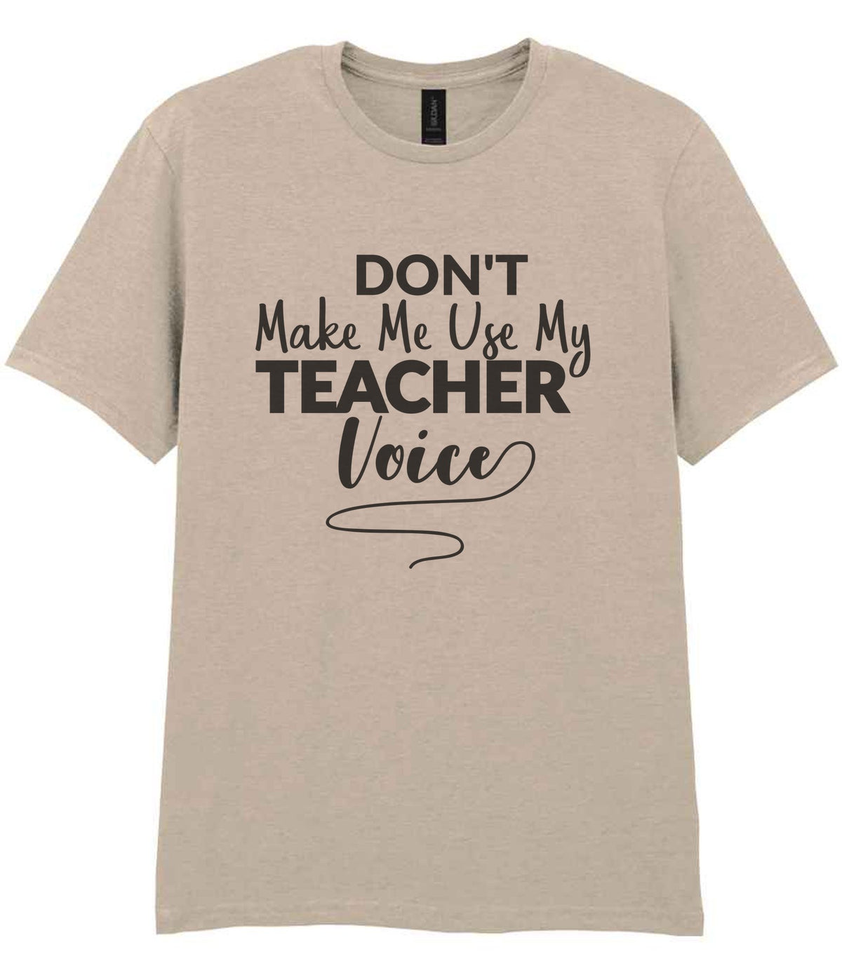 Dont Make Me Use My Teacher Voice t-shirt in sand