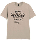 Dont Make Me Use My Teacher Voice t-shirt in sand