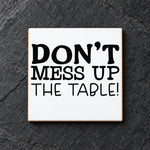 Don't Mess Up the Table! ceramic coaster in white