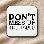 Don't Mess Up the Table! coaster in white