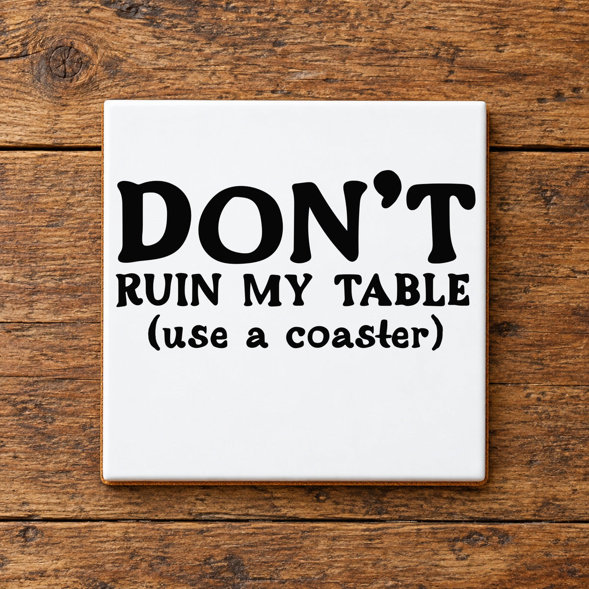 DON'T RUIN MY TABLE (Use a Coaster) ceramic coaster in white