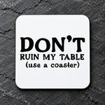 DON'T RUIN MY TABLE (Use a Coaster) coaster in white