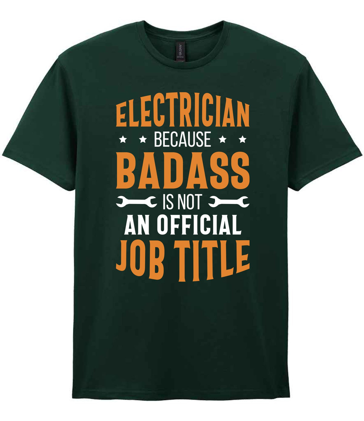 ELECTRICIAN BECAUSE BADASS IS NOT AN OFFICIAL JOB TITLE t-shirt in forest green