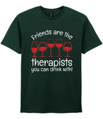 Friends Are the Therapists You Can Drink With! t-shirt in forest green