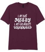 T-shirt piece of the I AM NOT MESSY I AM CREATIVELY ORGANISED Matching Set with Mug, Coaster & T-shirt in Maroon