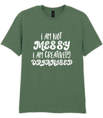 T-shirt piece of the I AM NOT MESSY I AM CREATIVELY ORGANISED Matching Set with Mug, Coaster & T-shirt in Military Green
