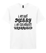 T-shirt piece of the I AM NOT MESSY I AM CREATIVELY ORGANISED Matching Set with Mug, Coaster & T-shirt in White