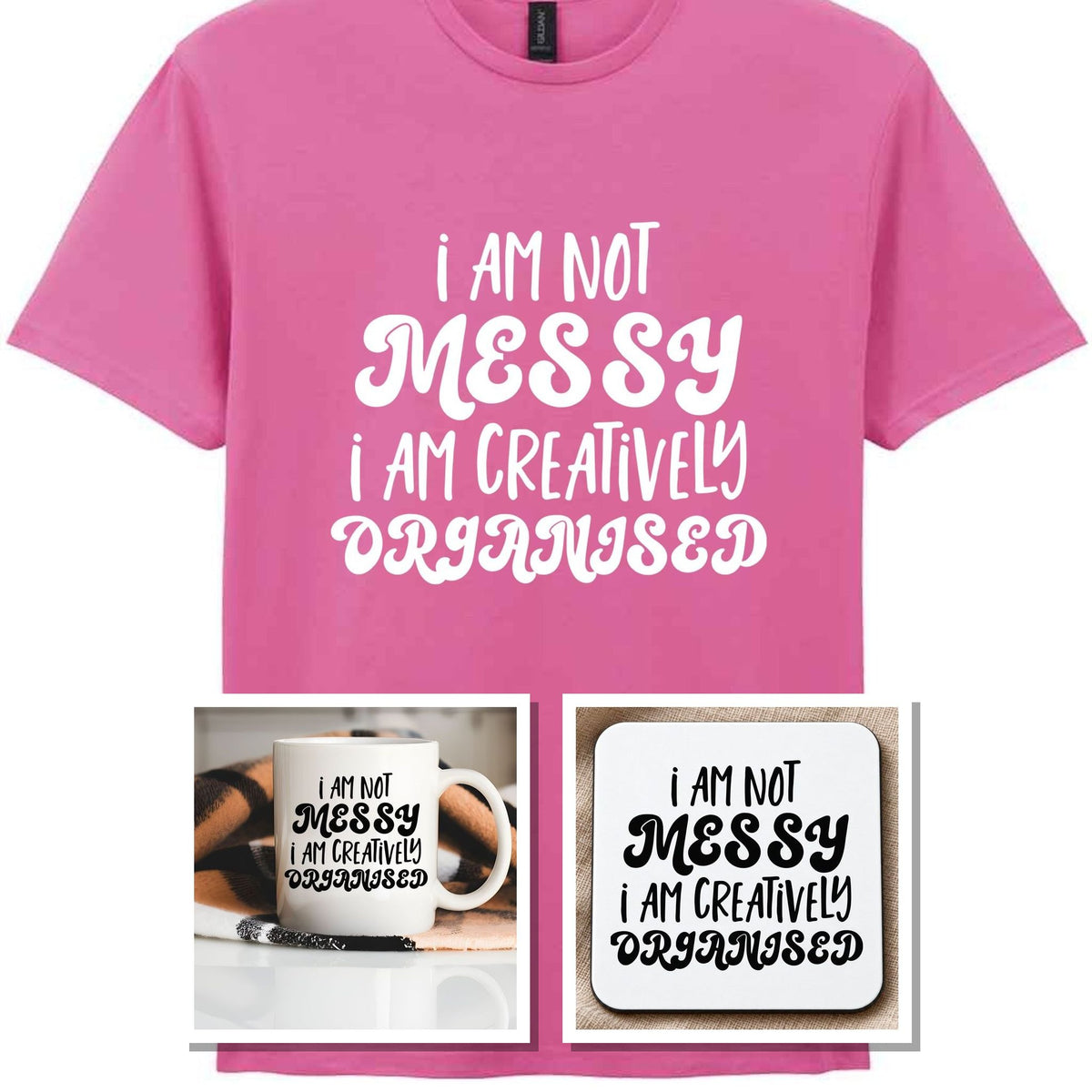 I AM NOT MESSY I AM CREATIVELY ORGANISED Matching Set with Mug, Coaster & T-shirt in Azalea