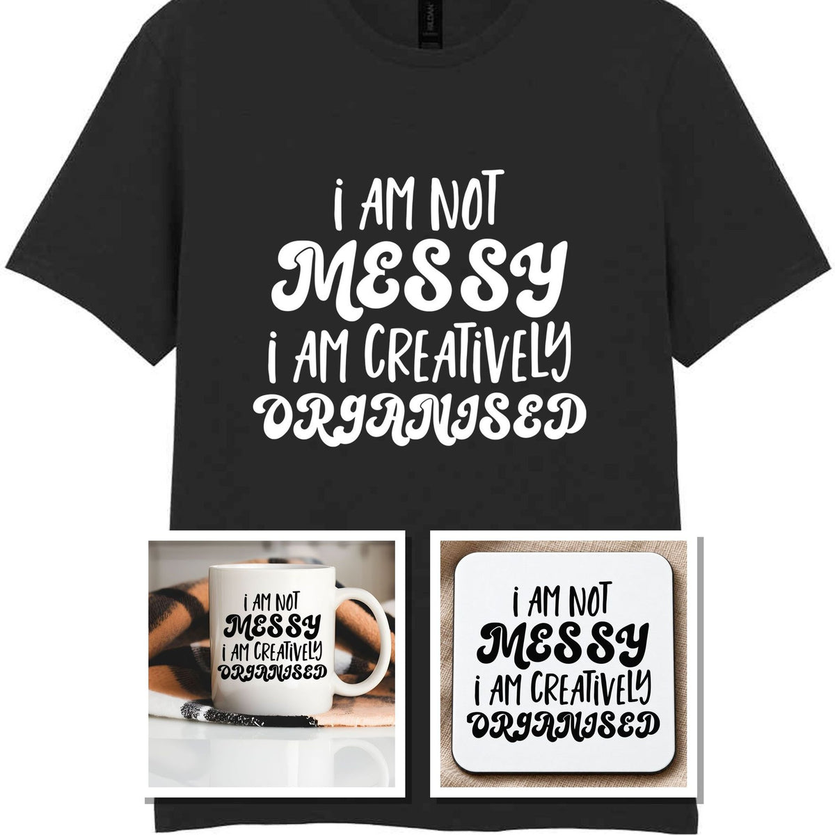 I AM NOT MESSY I AM CREATIVELY ORGANISED Matching Set with Mug, Coaster & T-shirt in Black