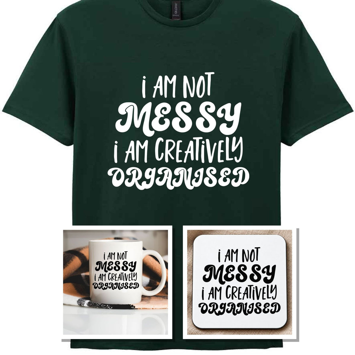 I AM NOT MESSY I AM CREATIVELY ORGANISED Matching Set with Mug, Coaster & T-shirt in Forest Green