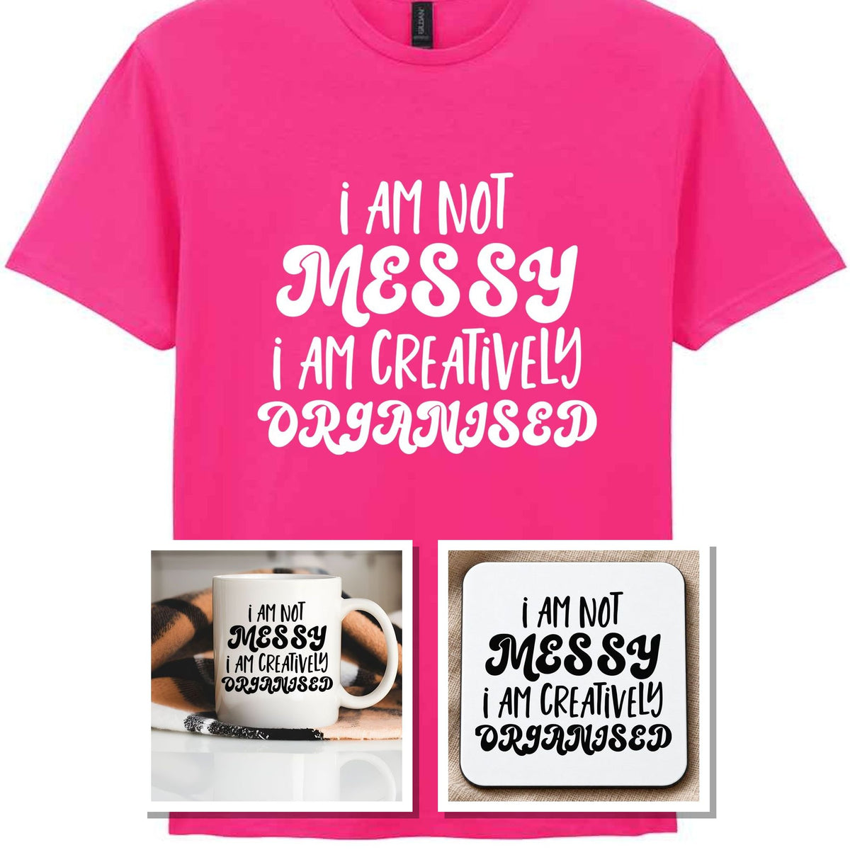 I AM NOT MESSY I AM CREATIVELY ORGANISED Matching Set with Mug, Coaster & T-shirt in Heliconia