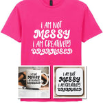 I AM NOT MESSY I AM CREATIVELY ORGANISED Matching Set with Mug, Coaster & T-shirt in Heliconia